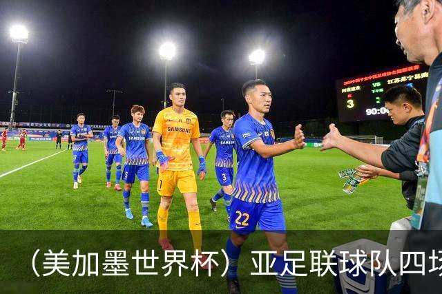 （美加墨世界杯）亚足联球队四场不败 杯赛前景被看好
